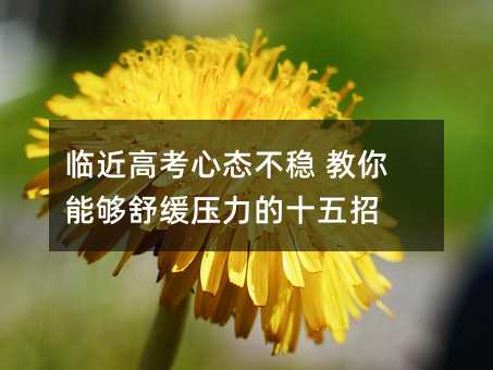 临近高考心态不稳 教你能够舒缓压力的十五招