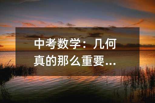 中考数学:几何真的那么重要吗?