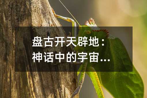 盘古开天辟地:神话中的宇宙起源