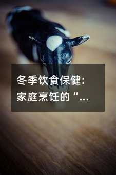 冬季饮食保健:家庭烹饪的“三大忌”