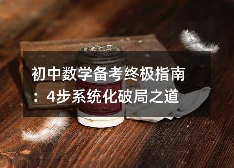初中数学备考终极指南:4步系统化破局之道